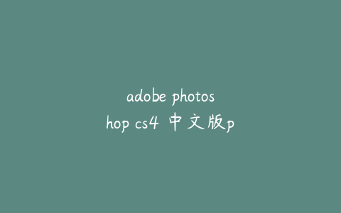 adobe photoshop cs4 中文版ps软件cs4