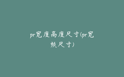 pr宽度高度尺寸(pr宽频尺寸)