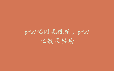 pr回忆闪现视频,pr回忆效果转场