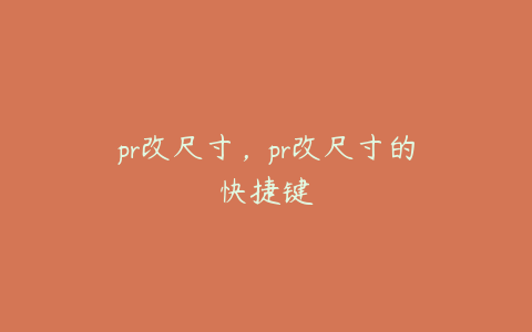 pr改尺寸,pr改尺寸的快捷键