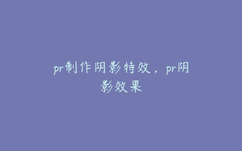 pr制作阴影特效,pr阴影效果