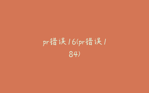 pr错误16(pr错误184)