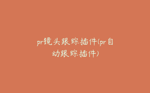 pr镜头跟踪插件(pr自动跟踪插件)