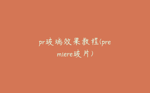 pr玻璃效果教程(premiere玻片)