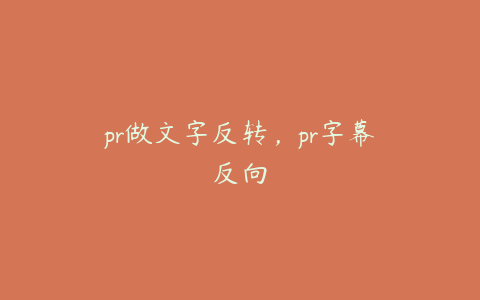 pr做文字反转,pr字幕反向