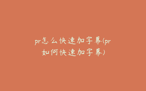 pr怎么快速加字幕(pr如何快速加字幕)