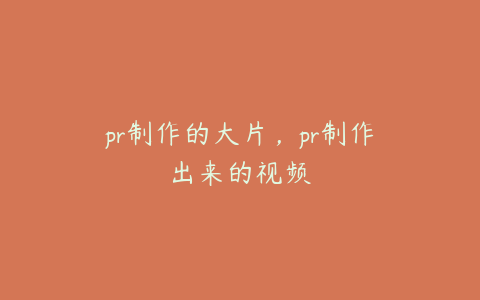 pr制作的大片,pr制作出来的视频