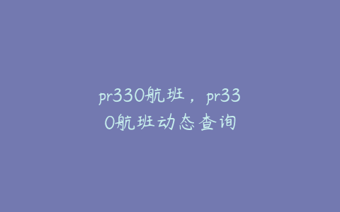pr330航班,pr330航班动态查询