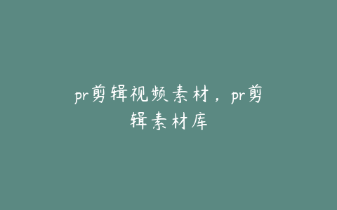 pr剪辑视频素材,pr剪辑素材库