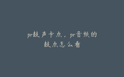 pr鼓声卡点,pr音频的鼓点怎么看