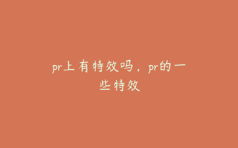 pr上有特效吗,pr的一些特效