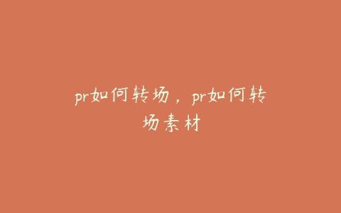 pr如何转场,pr如何转场素材