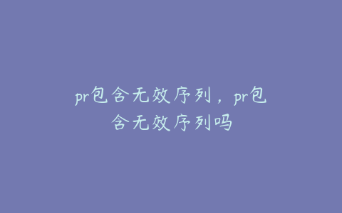 pr包含无效序列,pr包含无效序列吗