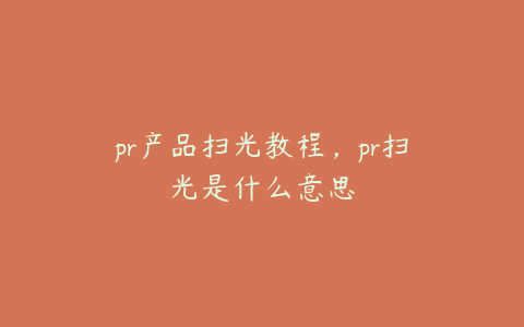 pr产品扫光教程,pr扫光是什么意思