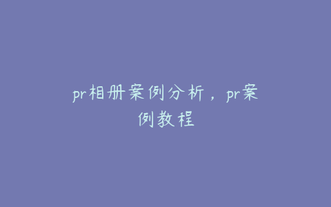 pr相册案例分析,pr案例教程