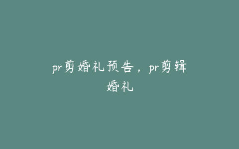 pr剪婚礼预告,pr剪辑婚礼