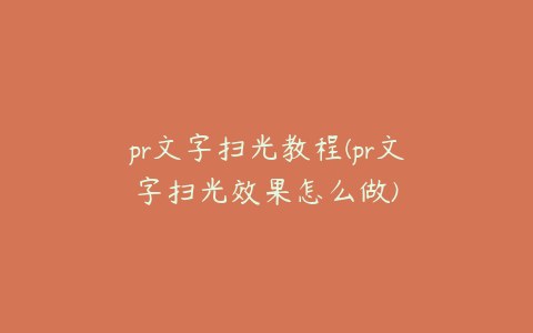 pr文字扫光教程(pr文字扫光效果怎么做)