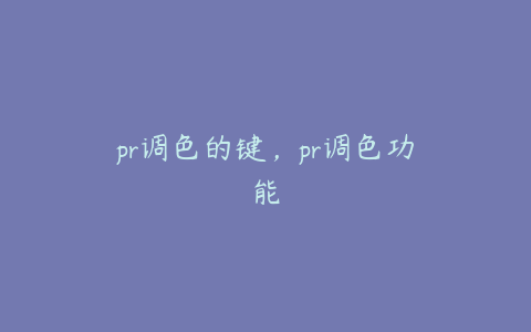 pr调色的键，pr调色功能