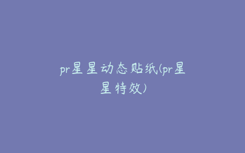 pr星星动态贴纸(pr星星特效)
