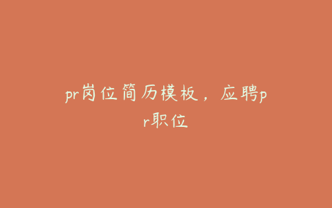 pr岗位简历模板,应聘pr职位