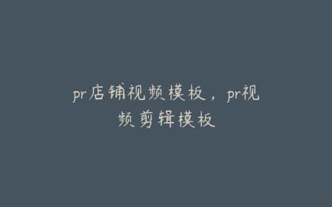 pr店铺视频模板,pr视频剪辑模板