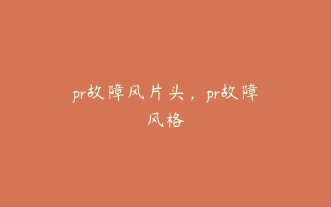 pr故障风片头,pr故障风格