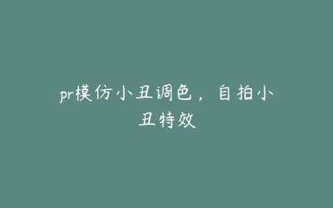 pr模仿小丑调色,自拍小丑特效