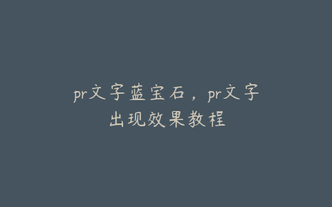 pr文字蓝宝石,pr文字出现效果教程