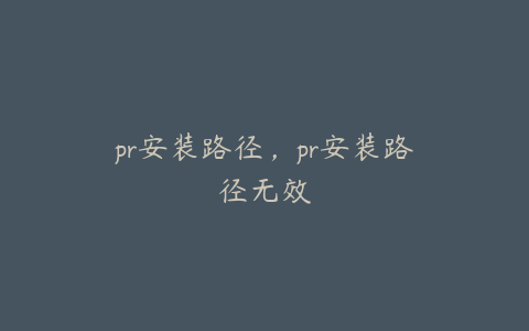 pr安装路径,pr安装路径无效