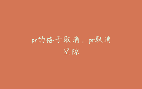 pr的格子取消,pr取消空隙