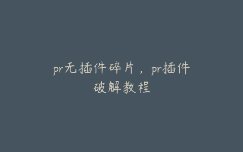 pr无插件碎片,pr插件破解教程