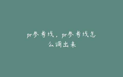 pr参考线,pr参考线怎么调出来