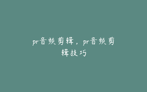 pr音频剪辑,pr音频剪辑技巧