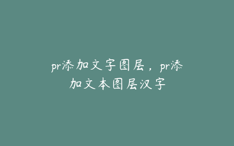 pr添加文字图层,pr添加文本图层汉字