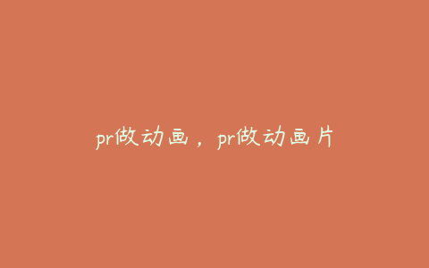 pr做动画，pr做动画片