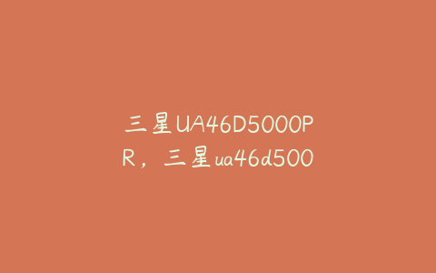 三星UA46D5000PR,三星ua46d5000pr可以投屏吗