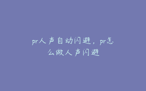 pr人声自动闪避,pr怎么做人声闪避
