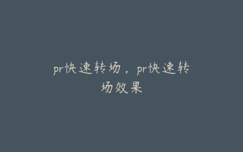 pr快速转场,pr快速转场效果