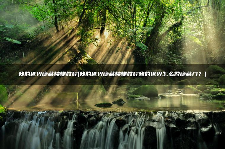 我的世界隐藏楼梯教程(我的世界隐藏楼梯教程我的世界怎么做隐藏门？)