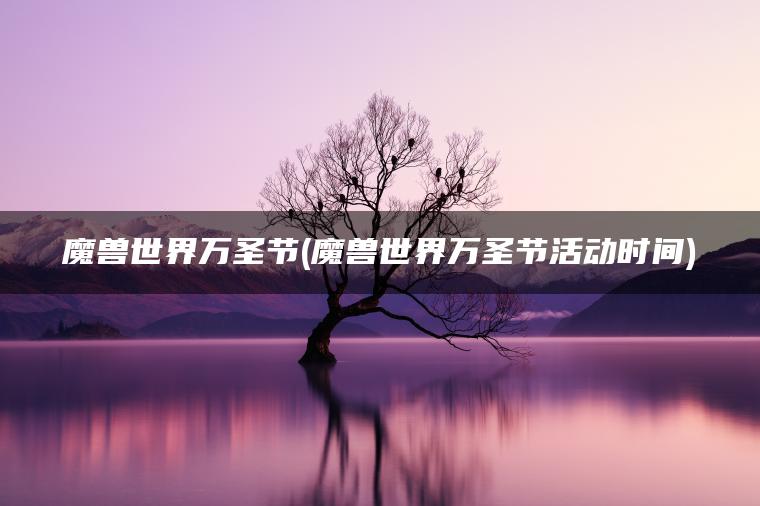 魔兽世界万圣节(魔兽世界万圣节活动时间)