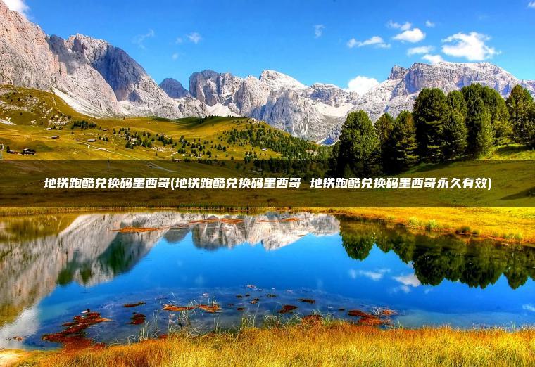地铁跑酷兑换码墨西哥(地铁跑酷兑换码墨西哥 地铁跑酷兑换码墨西哥永久有效)