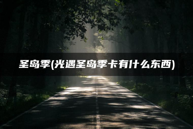 圣岛季(光遇圣岛季卡有什么东西)