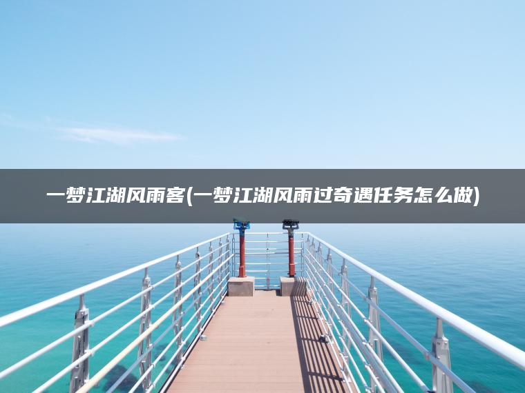 一梦江湖风雨客(一梦江湖风雨过奇遇任务怎么做)