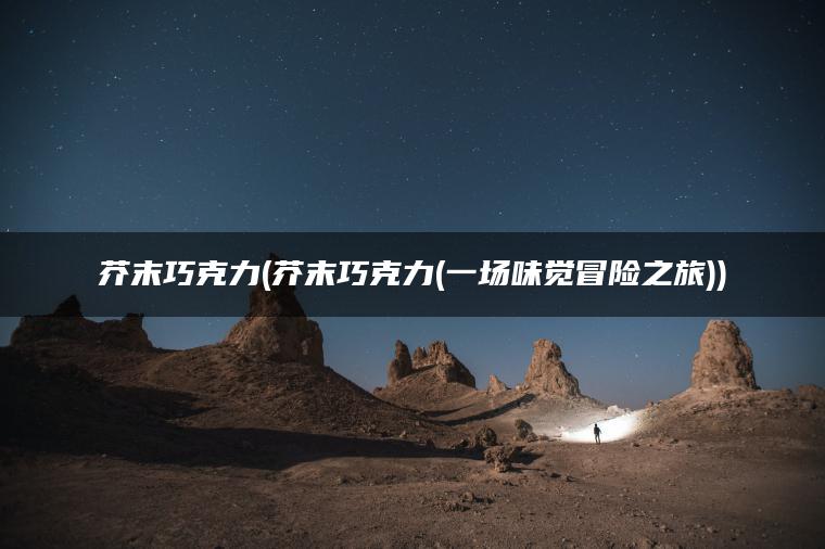 芥末巧克力(芥末巧克力(一场味觉冒险之旅))