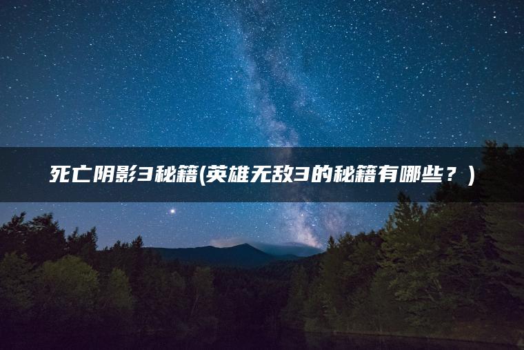 死亡阴影3秘籍(英雄无敌3的秘籍有哪些？)