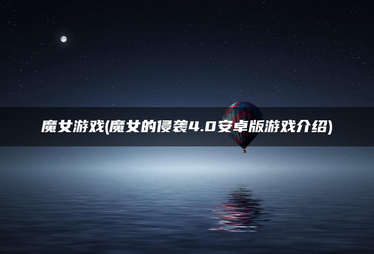 魔女游戏(魔女的侵袭4.0安卓版游戏介绍)