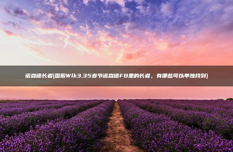 诺森德长者(国服Wlk3.35春节诺森德FB里的长者，有哪些可以单独找到)