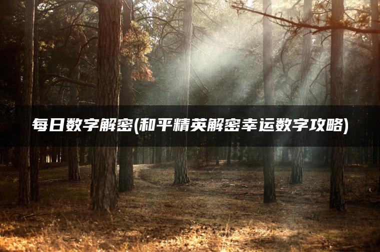 每日数字解密(和平精英解密幸运数字攻略)