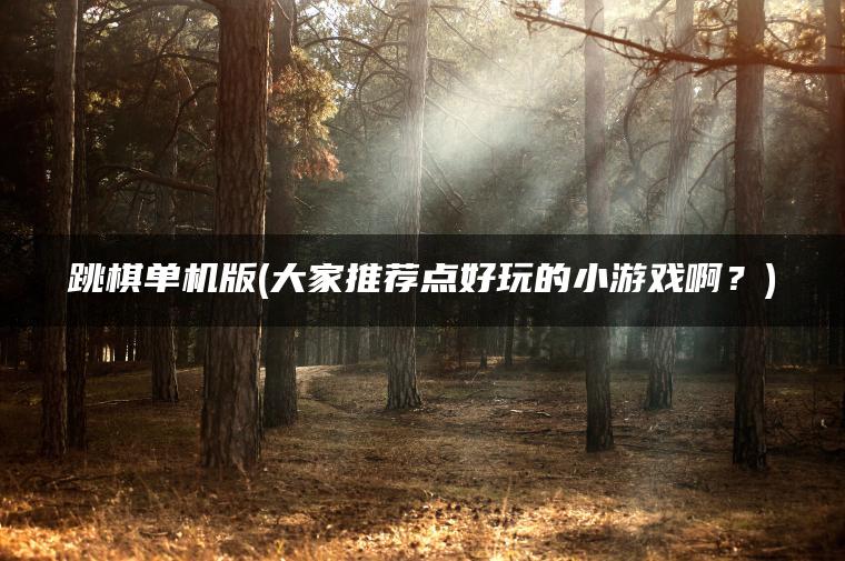跳棋单机版(大家推荐点好玩的小游戏啊？)