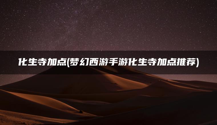 化生寺加点(梦幻西游手游化生寺加点推荐)